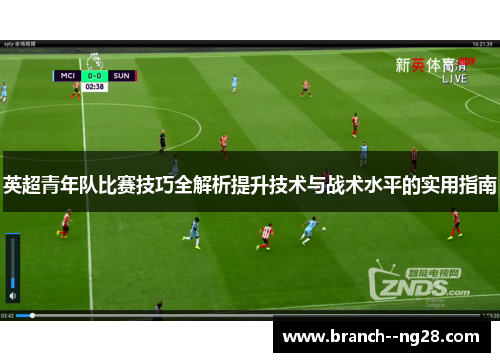 英超青年队比赛技巧全解析提升技术与战术水平的实用指南